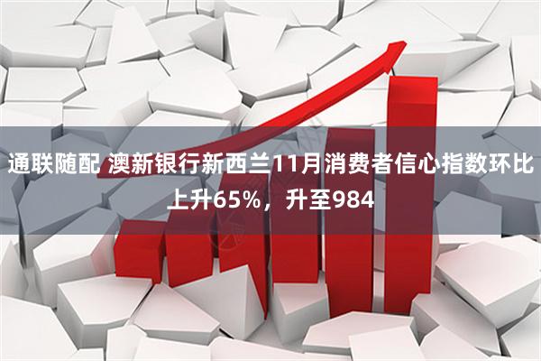 通联随配 澳新银行新西兰11月消费者信心指数环比上升65%，升至984